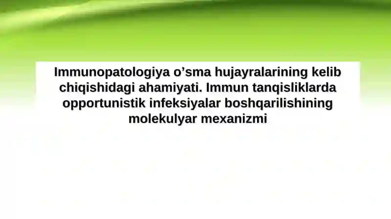 Immunopatologiya o’sma hujayralarining kelib chiqishidagi ahamiyati. Immun tanqisliklarda opportunistik infeksiyalar boshqarilishining molekulyar mexanizmi