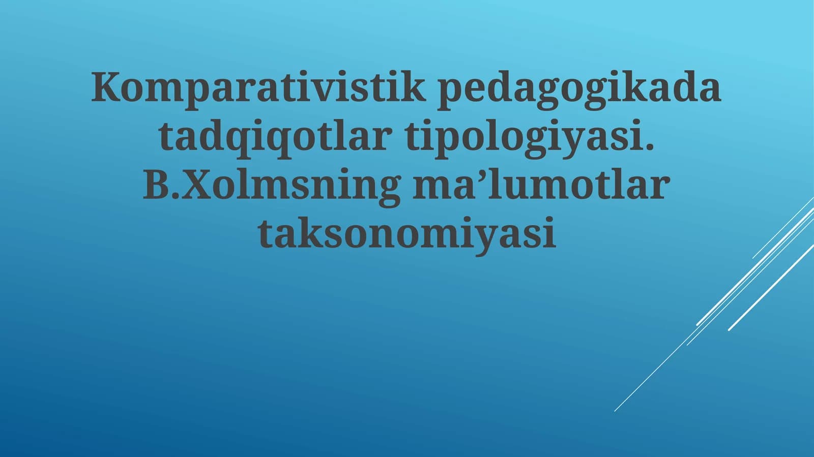 Komparativistik pedagogikada tadqiqotlar tipologiyasi. B. Xolmsning ma'lumotlar taksonomiyasi