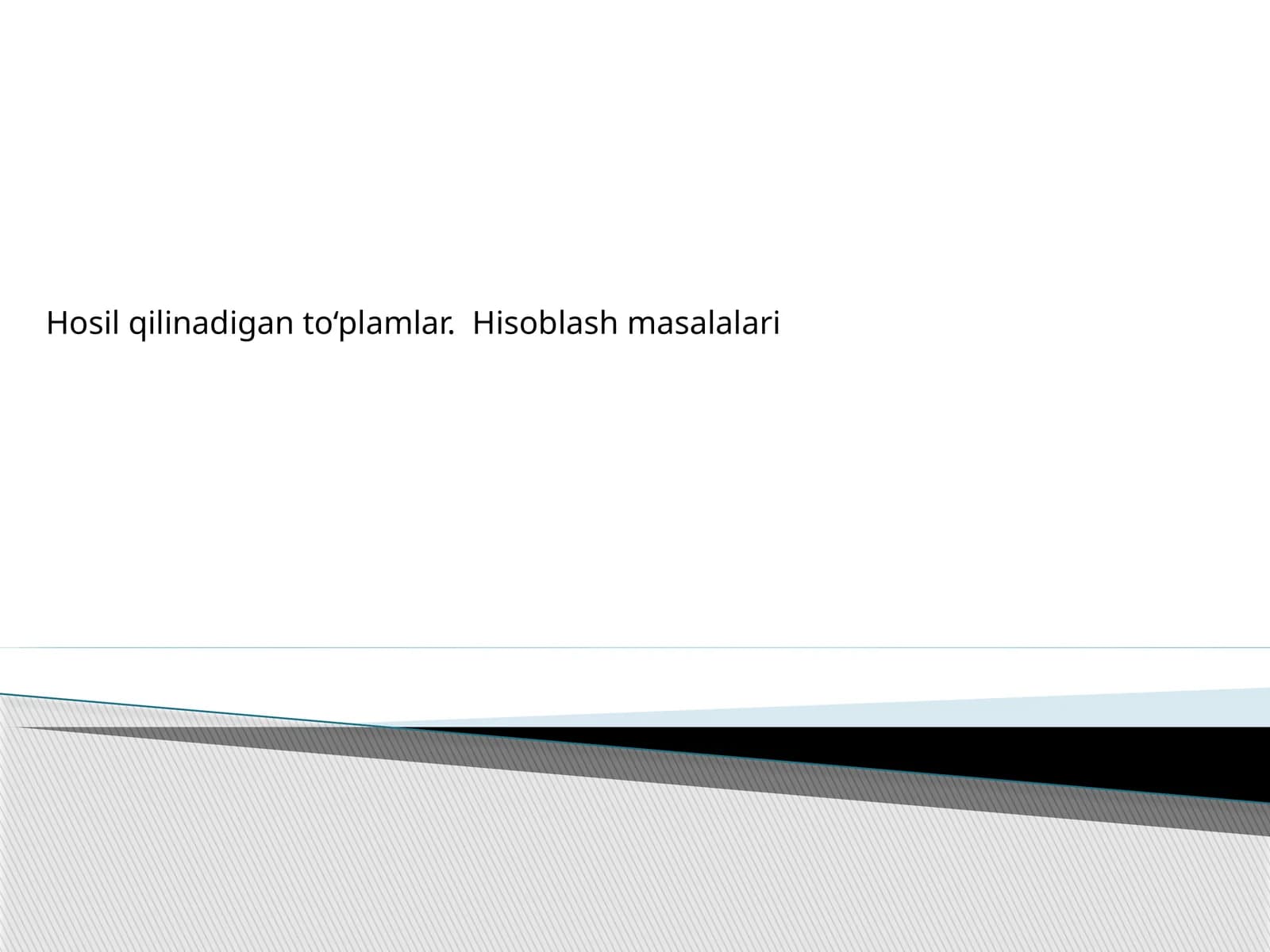Hosil qilinadigan to‘plamlar. Hisoblash masalalari