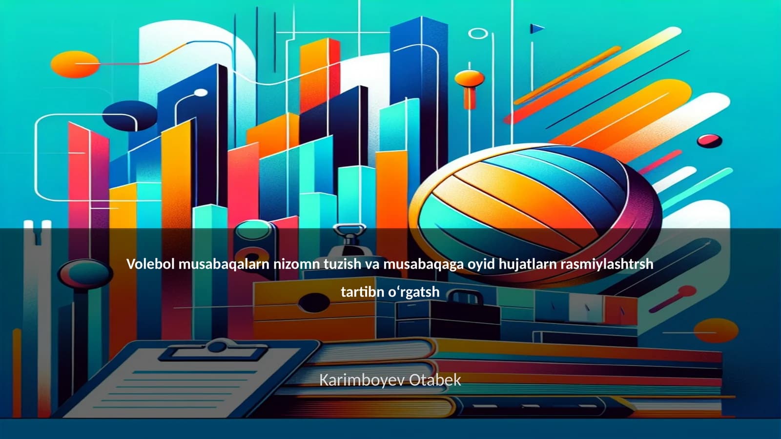 Volebol musabaqalarn nizomn tuzish va musabaqaga oyid hujatlarn rasmiylashtrsh tartibn oʻrgatsh