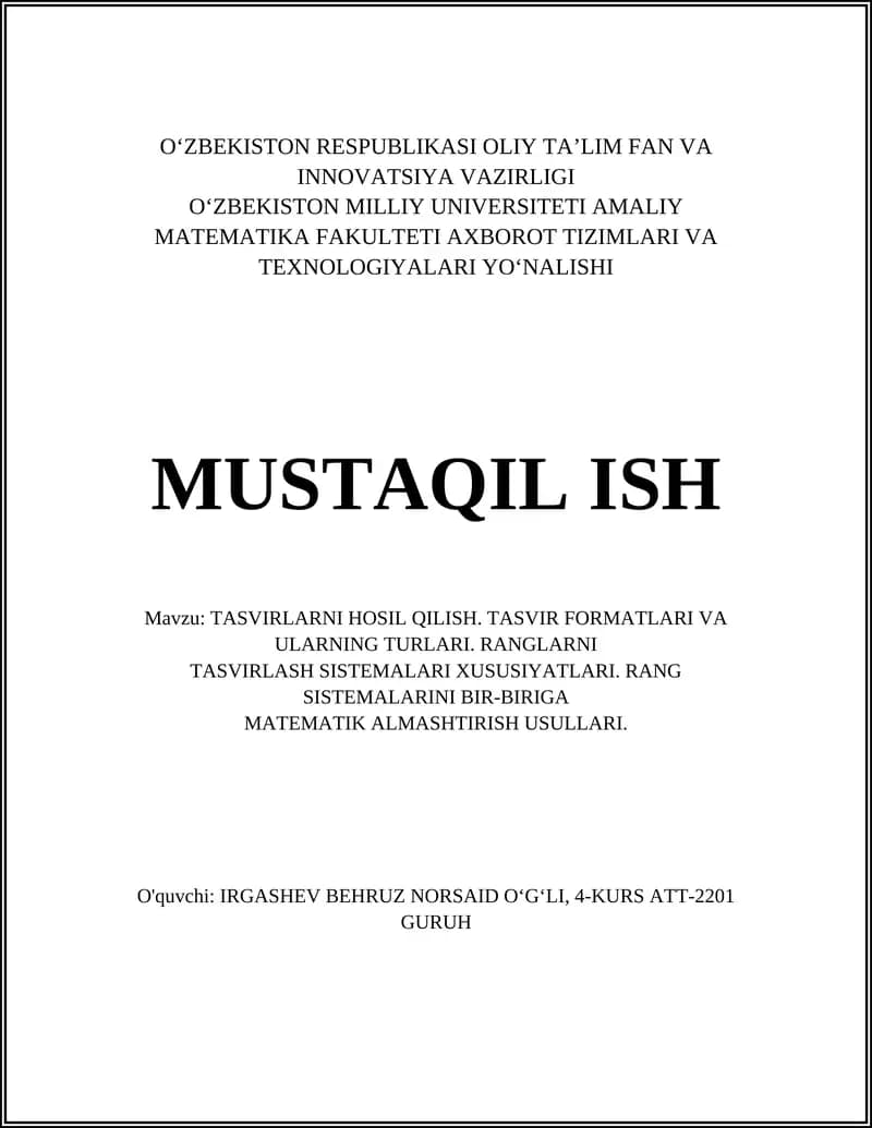 TASVIRLARNI HOSIL QILISH. TASVIR FORMATLARI VA ULARNING TURLARI. RANGLARNI TASVIRLASH SISTEMALARI XUSUSIYATLARI. RANG SISTEMALARINI BIR-BIRIGA MATEMATIK ALMASHTIRISH USULLARI