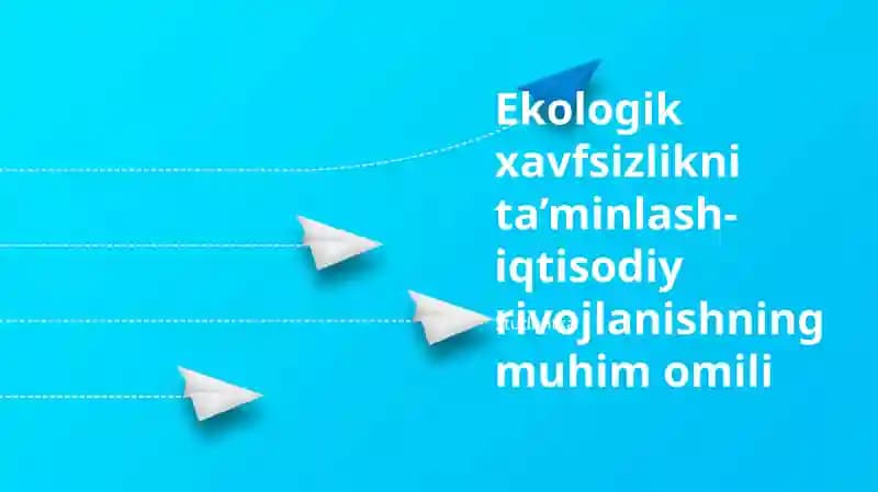 Ekologik xavfsizlikni ta’minlash-iqtisodiy rivojlanishning muhim omili