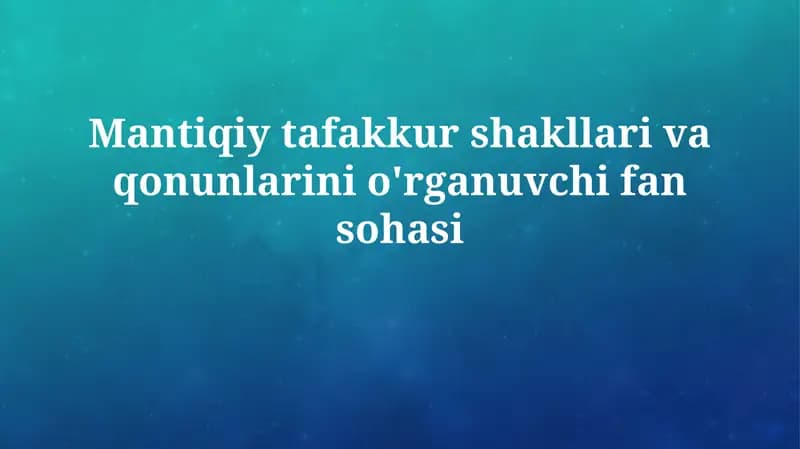 Mantiqiy tafakkur shakllari va qonunlarini o'rganuvchi fansohasi