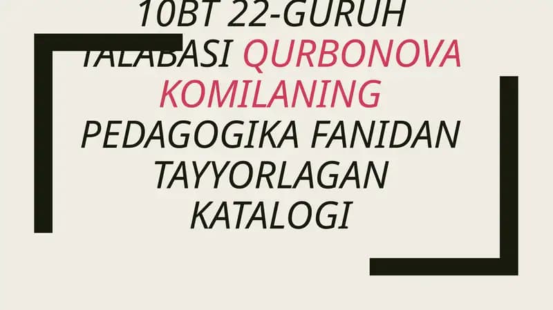 22-GURUH TALABASIQURBONOVA KOMILANINGPEDAGOGIKA FANIDAN TAYYORLAGAN KATALOGI