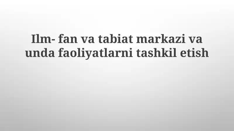 Ilm- fanvatabiat markazi va undafa oliyatlarni tashkilotish