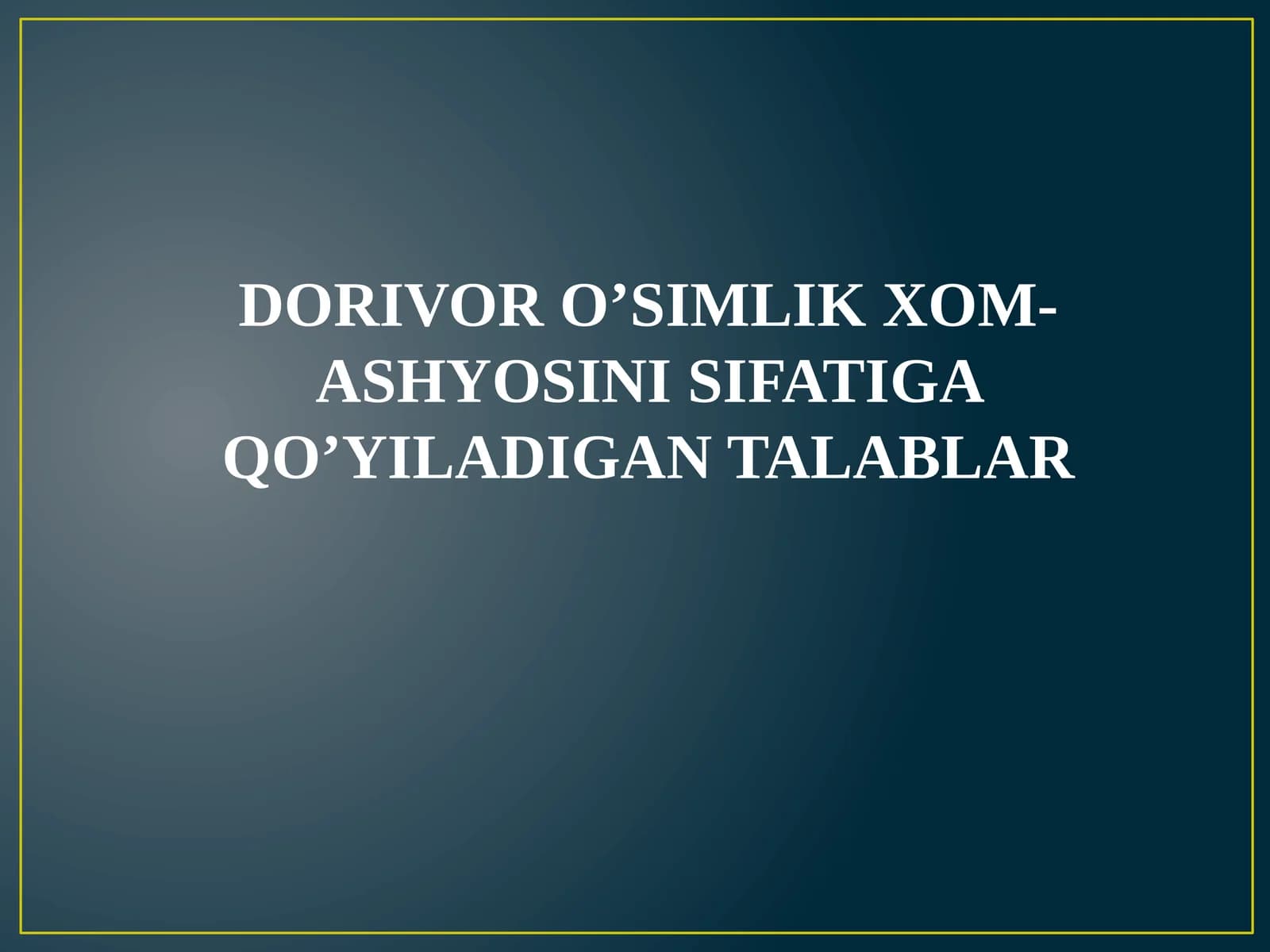 DORIVOR O’SIMLIK XOM-ASHYOSINI SIFATIGA QO’YILADIGAN TALABLAR