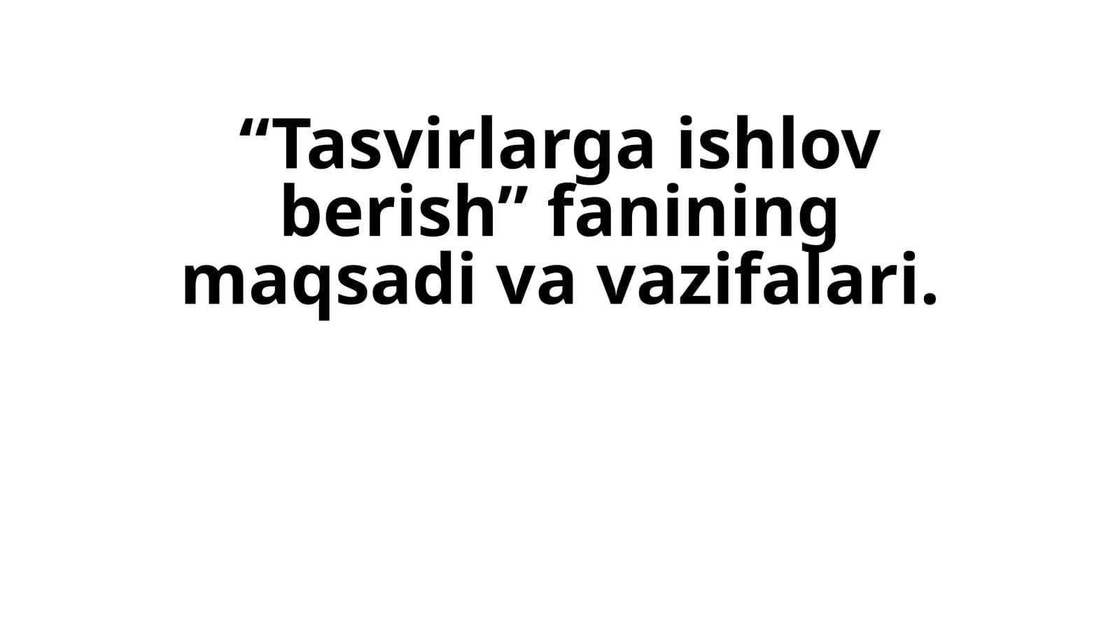 “Tasvirlarga ishlov berish” fanining maqsadi va vazifalari (ideal)