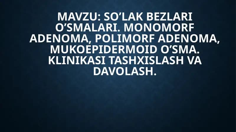 SO’LAK BEZLARI O’SMALARI. MONOMORF ADENOMA, POLIMORF ADENOMA, MUKOEPIDERMOID O’SMA