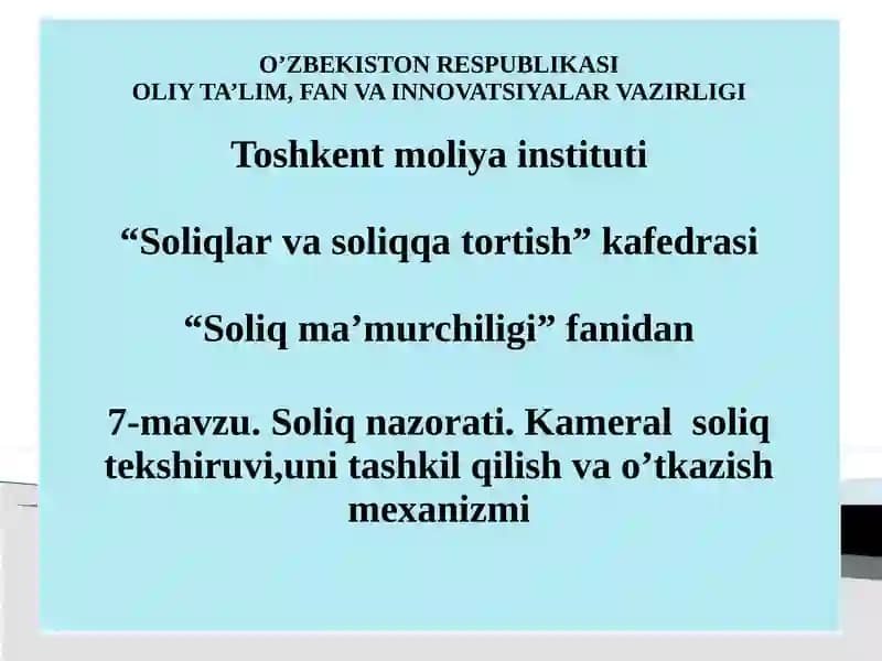7-mavzu. Soliq nazorati. Kameral soliq tekshiruvi,uni tashkil qilish va o’tkazish mexanizmi