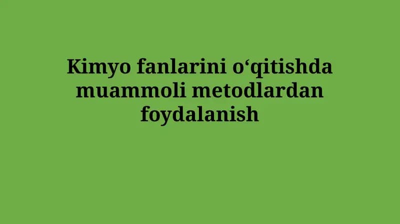 Kimyo fanlarini oʻqitishda muammolimetodlardanfoydalanish