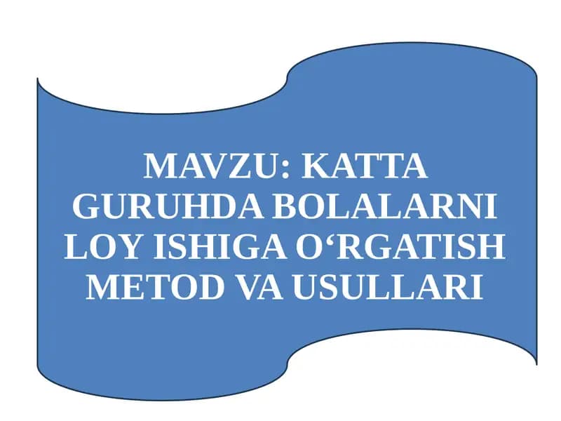 KATTA GURUHDA BOLALARNI LOY ISHIGA O‘RGATISH METOD VA USULLARI
