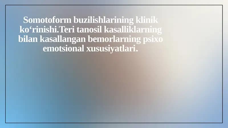 Somotoform buzilishlarining klinik ko‘rinishi.Teri tanosil kasalliklarning bilan kasallangan bemorlarning psixo emotsional xususiyatlari
