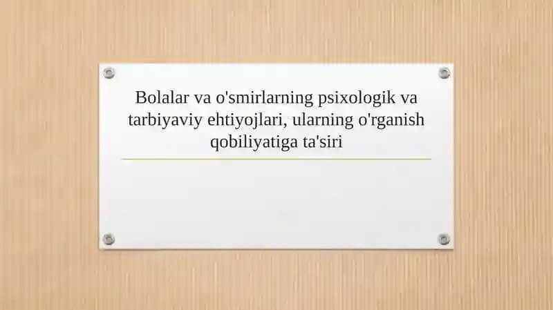 Bolalar va o'smirlarning psixologik va tarbiyaviy ehtiyojlari, ularning o'rganish qobiliyatiga ta'siri