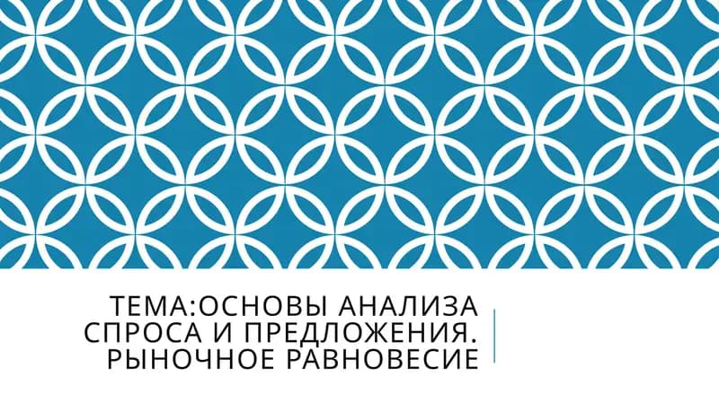 Основы анализа спроса и предложения. Рыночное равновесие