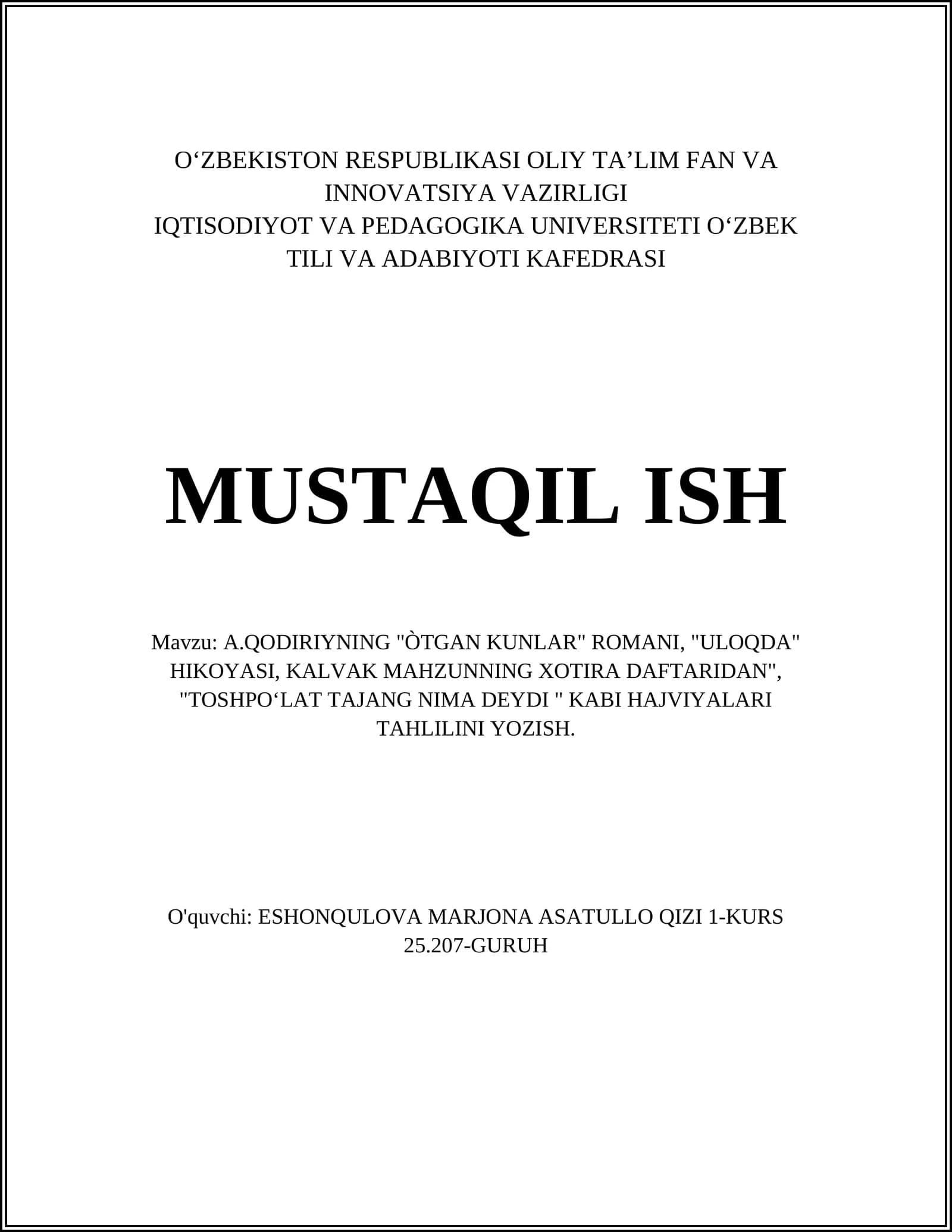 A.Qodiriyning "ÒTGAN KUNLAR" ROMANI, "ULOQDA" HIKOYASI, KALVAK MAHZUNNING XOTIRA DAFTARIDAN", "TOSHPOʻLAT TAJANG NIMA DEYDI " KABI HAJVIYALARI TAHLILINI YOZISH