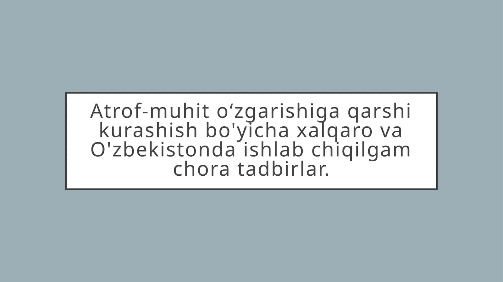 Atrof-muhit o‘zgarishiga qarshi kurashish bo'yicha xalqaro va O'zbekistonda ishlab chiqilgam chora tadbirlar.