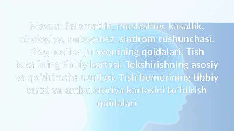 Salomatlik, moslashuv, kasallik, etiologiya, patogenez, sindrom tushunchasi. Diagnostika jarayonining qoidalari. Tish kasalining tibbiy kartasi. Tekshirishning asosiy va qo’shimcha usullari. Tish bemorining tibbiy tarixi va ambulatoriya kartasini to’ldirish qoidalari