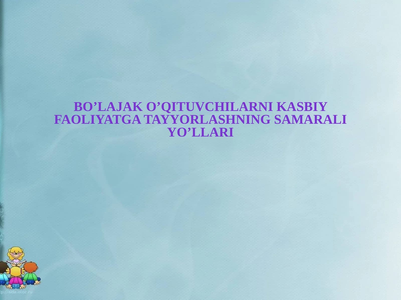 BO’lajak o’qituvchilarni kasbiy faoliyatga tayyorlashning samarali yo’llari