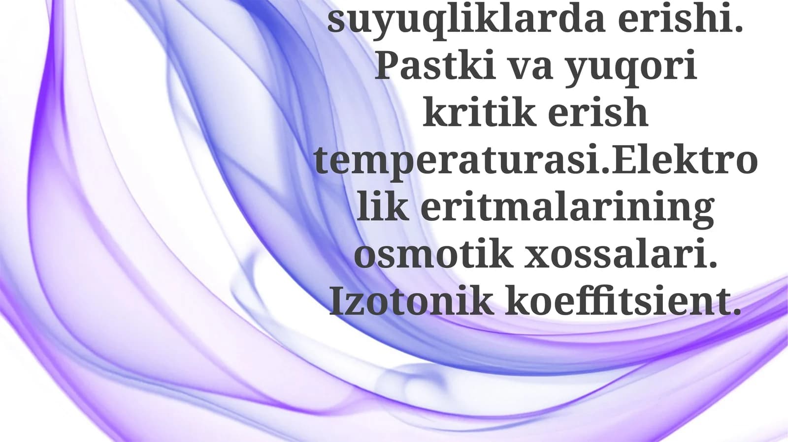 Suyuqliklarnisuyuqliklardaerishi.Pastkivayuqorikritikerishtemperaturasi.Elektrolikeritmalariningosmotikxossalari.Izotonikkoeffitsient