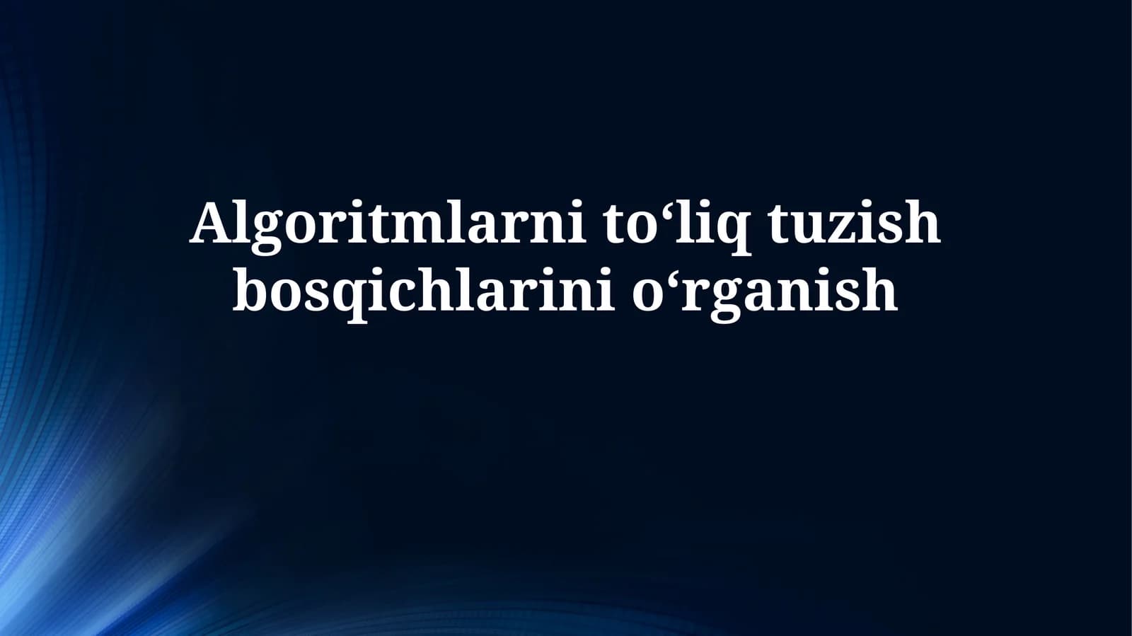 Algoritmlarni to‘liq tuzish bosqichlarinio‘rganish