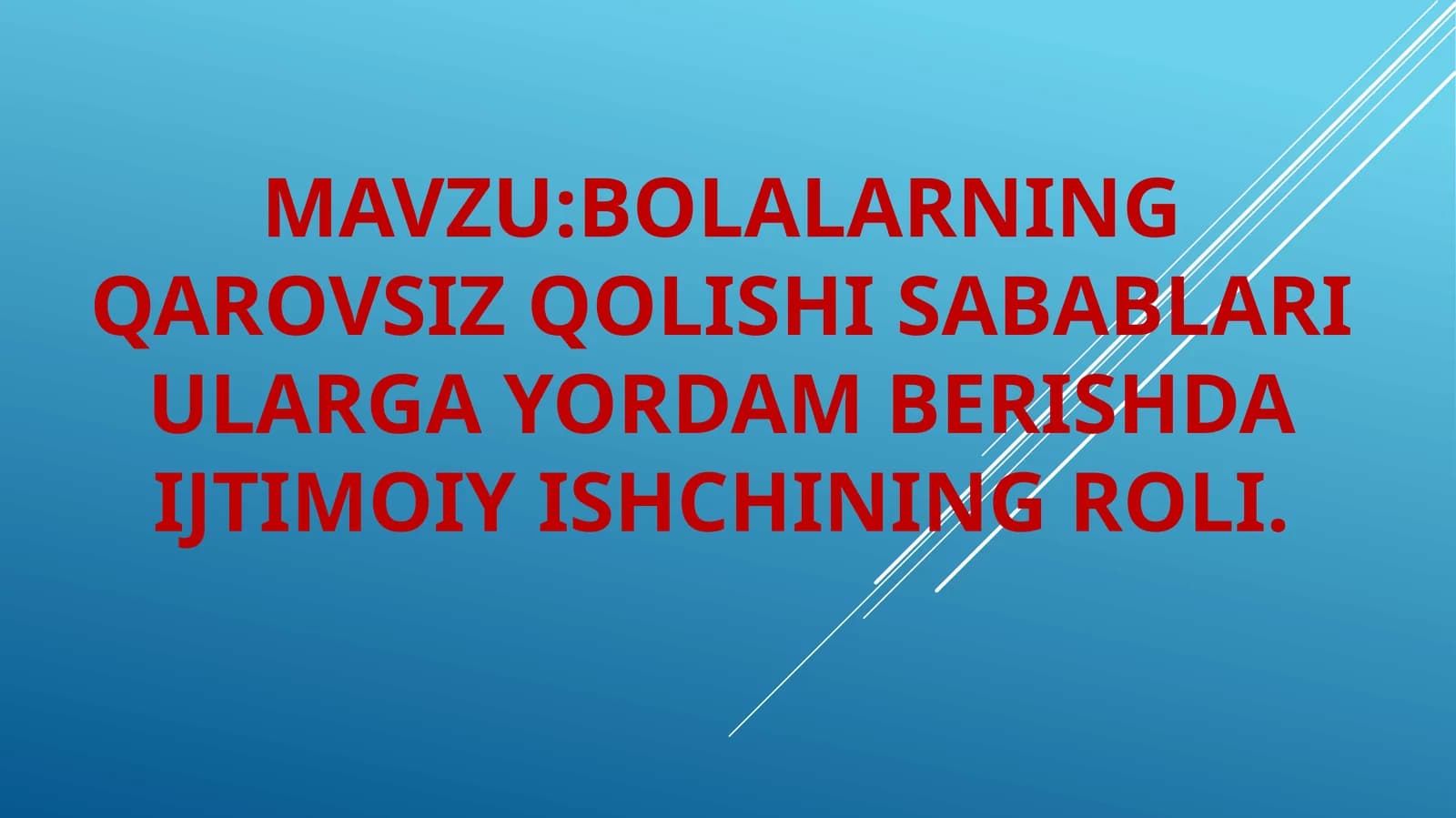 Bolalarning qarovsiz qolishi sabablari, ularga yordam berishda ijtimoiy ishchining roli