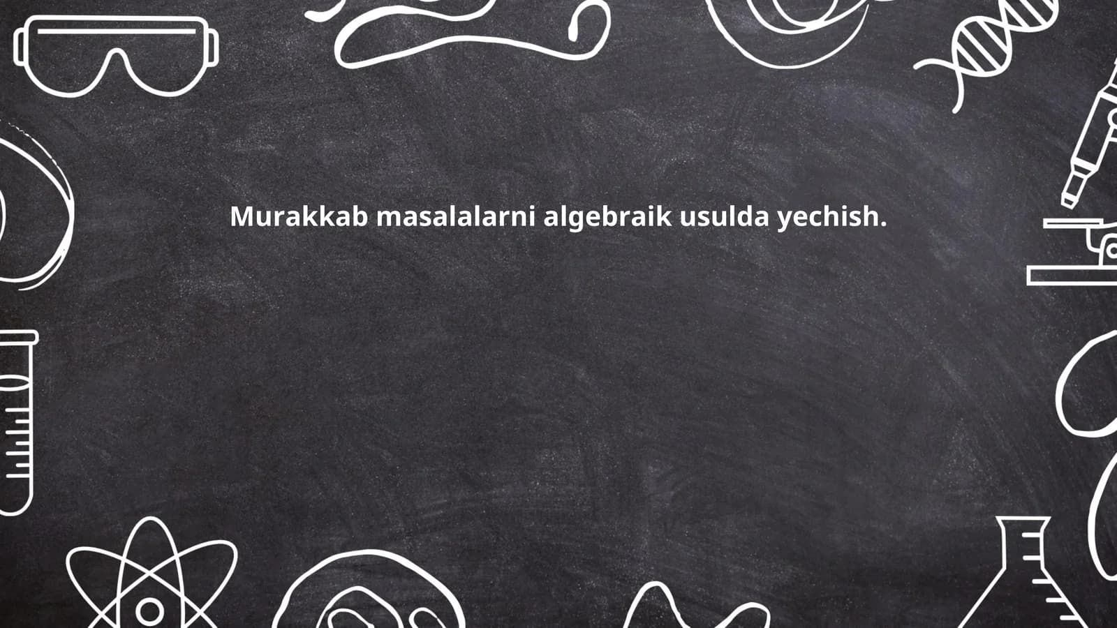 Мураккаб масалаларни алгебраик усулда ечиш