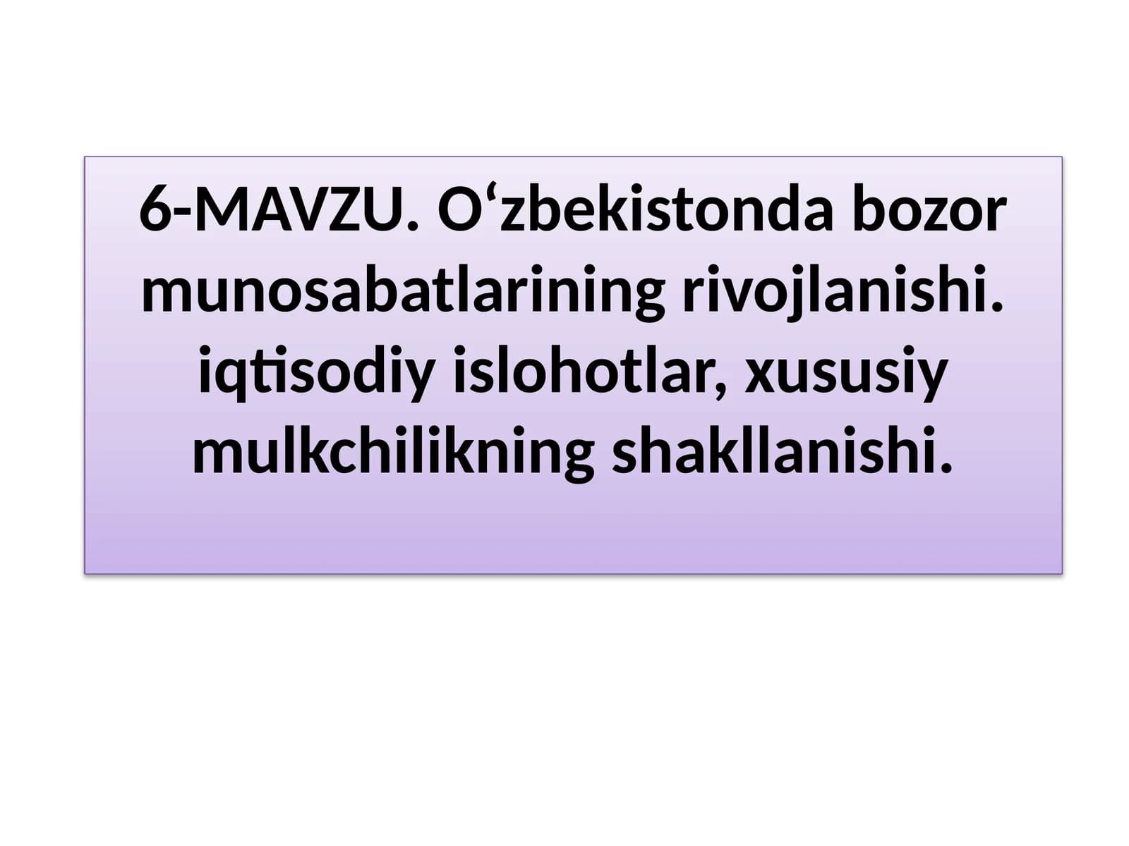 O‘zbekistonda bozor munosabatlarining rivojlanishi. iqtisodiy islohotlar, xususiy mulkchilikning shakllanishi