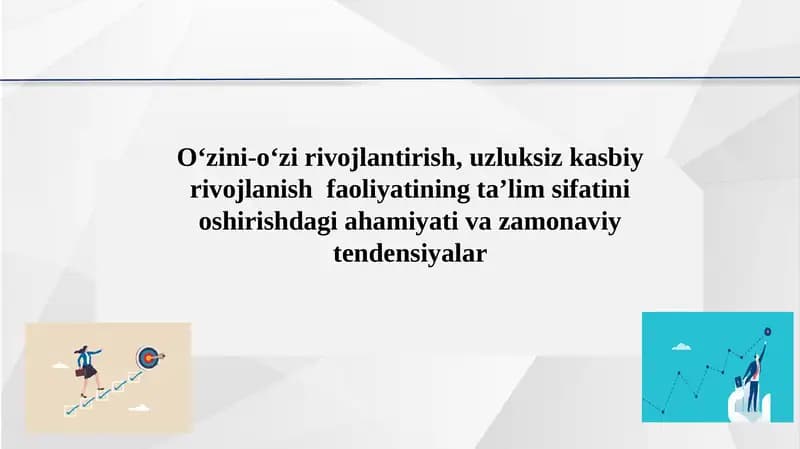 O‘zini-o‘zi rivojlantirish, uzluksiz kasbiy rivojlanish faoliyatining ta’lim sifatini oshirishdagi ahamiyati va zamonaviy tendensiyalar.