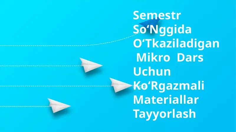 Semestr So‘Nggida O‘Tkaziladigan Mikro Dars Uchun Ko‘Rgazmali Materiallar Tayyorlash