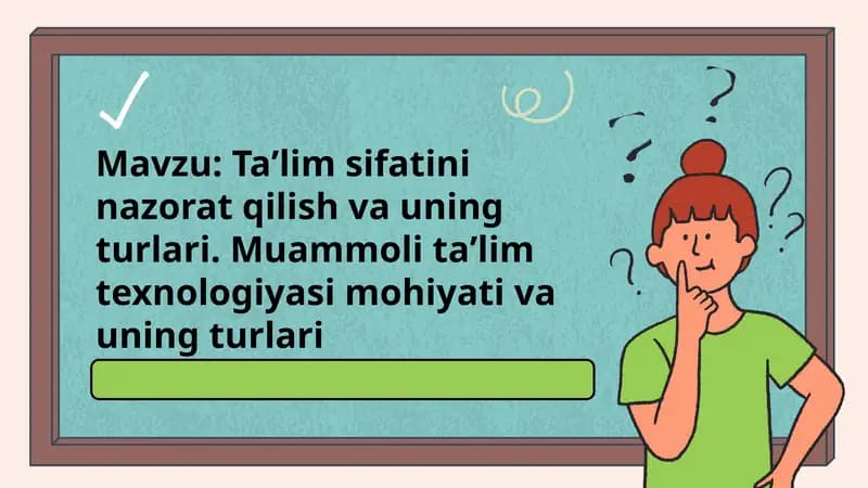 Ta`lim sifatini nazorat qilish va uning turlari. Muammoli ta`lim turlari texnologiyasi mohiyati va turlari