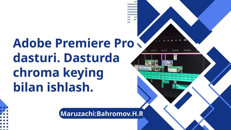 Adobe Premiere Pro dasturi. Dasturda chroma keying bilan ishlash.