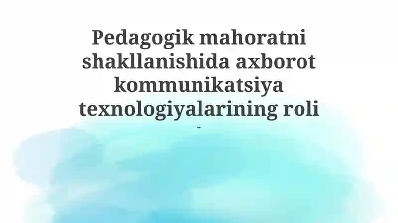 Pedagogik mahoratni shakllanishida axborot kommunikatsiya texnologiyalarining roli