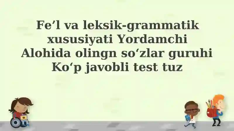 Fe’lvaleksik-grammatikxususiyatiYordamchiAlohidaolingnso‘zlarguruhiKo‘pjavoblitesttuz