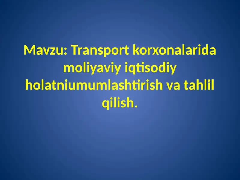 Transport korxonalarida moliyaviy iqtisodiy holatni umumlashtirish va tahlil qilish.