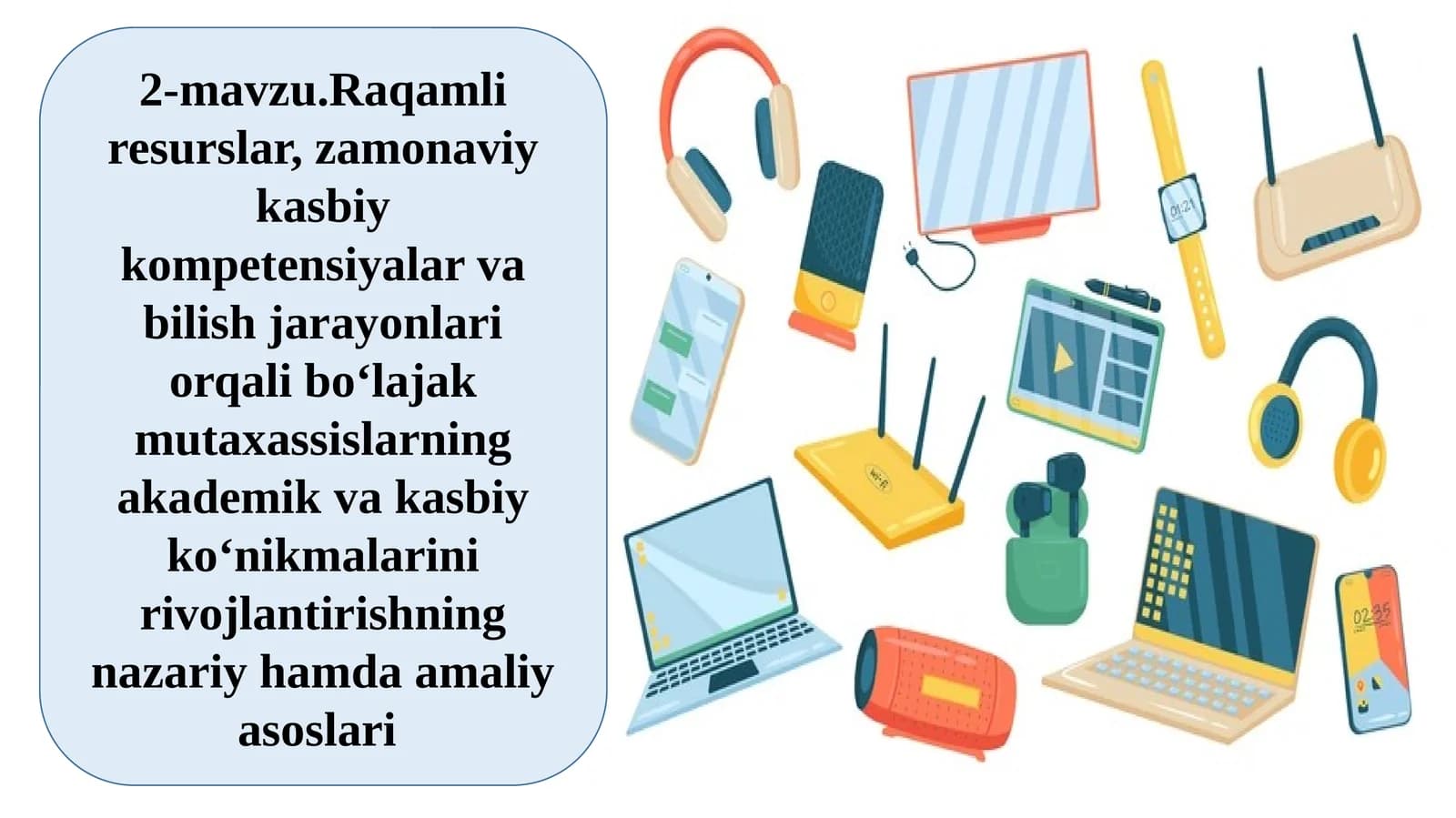 2-mavzu.Raqamliresurslar,zamonaviykasbiykompetensiyalarvabilishjarayonlariorqalibo‘lajakmutaxassislarningakademikvakasbiyko‘nikmalarinirivojlantirishningnazariyhamdaamaliyasoslari