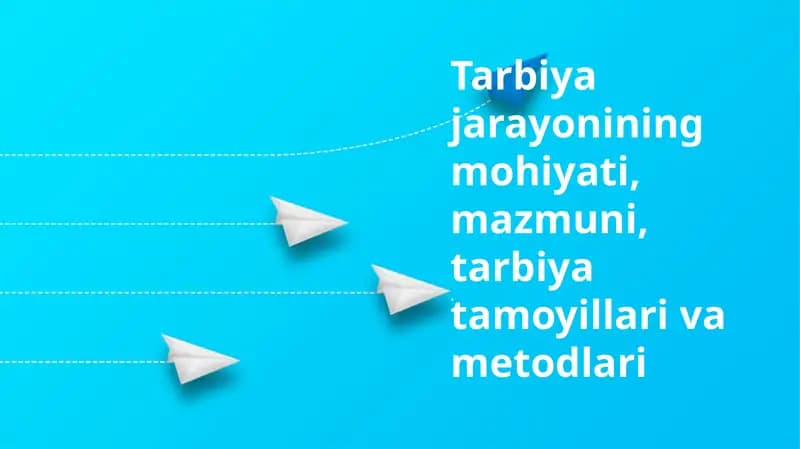 Tarbiya jarayonining mohiyati, mazmuni, tarbiya tamoyillari va metodlari