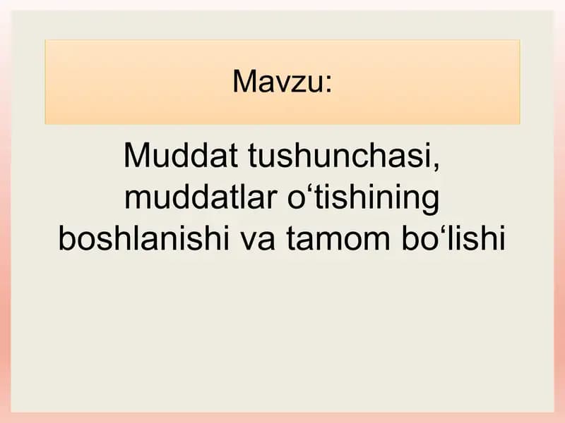 Muddat tushunchasi, muddatlar o‘tishining boshlanishi va tamom bo‘lishi.