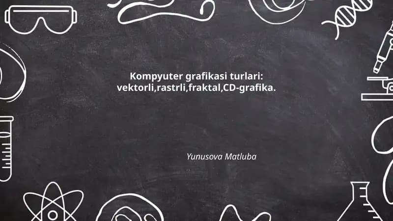 Kompyuter grafikasi turlari: vektorli,rastrli,fraktal,CD-grafika.