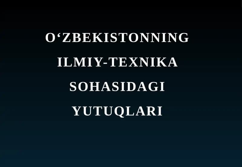 O‘ZBEKISTONNING ILMIY-TEXNIKA SOHASIDAGI YUTUQLARI