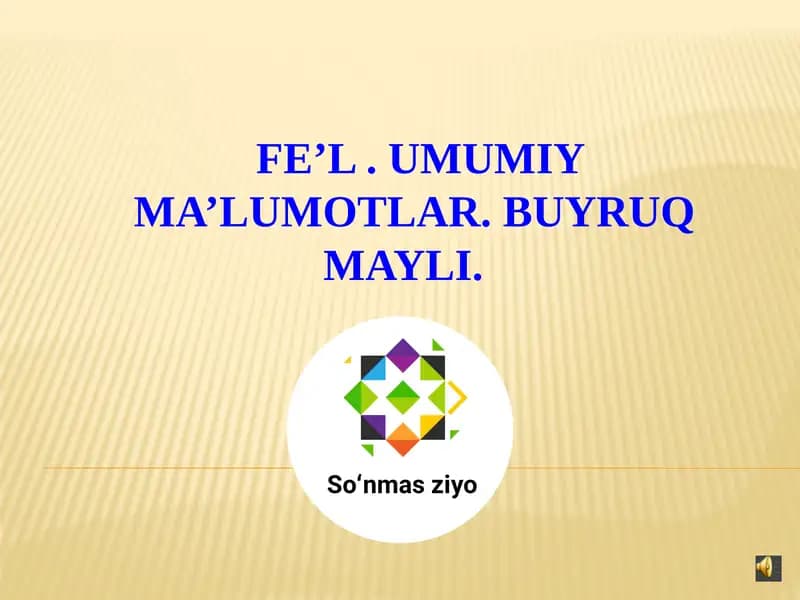 Fe’l. UMUMIY MA’LUMOTLAR. BUYRUQ MAYLI.