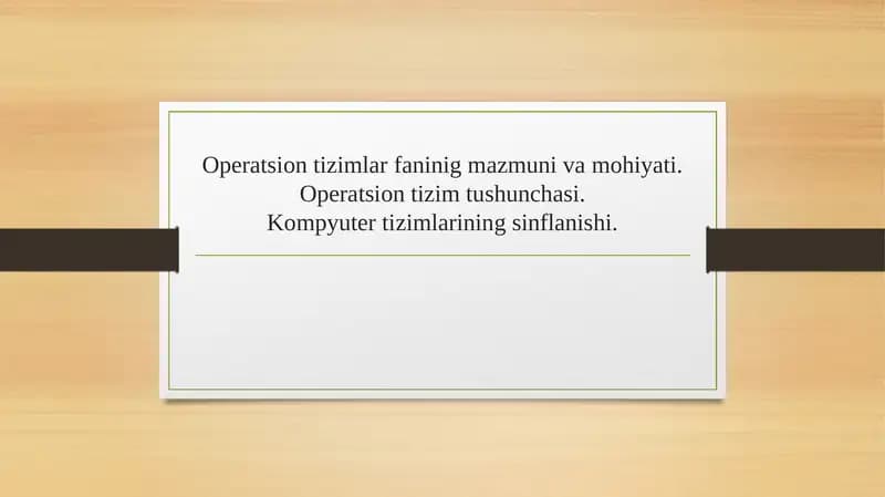 Operatsion tizimlar faninig mazmuni va mohiyati. Operatsion tizim tushunchasi.Kompyuter tizimlarining sinflanishi.
