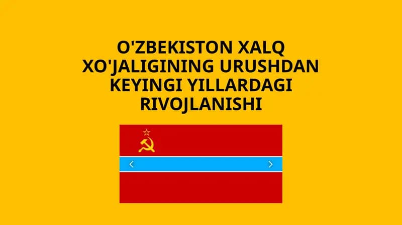 O'zbekiston Xalq xo'jaligining Urushtan keyingi yillardagi rivojlanishi