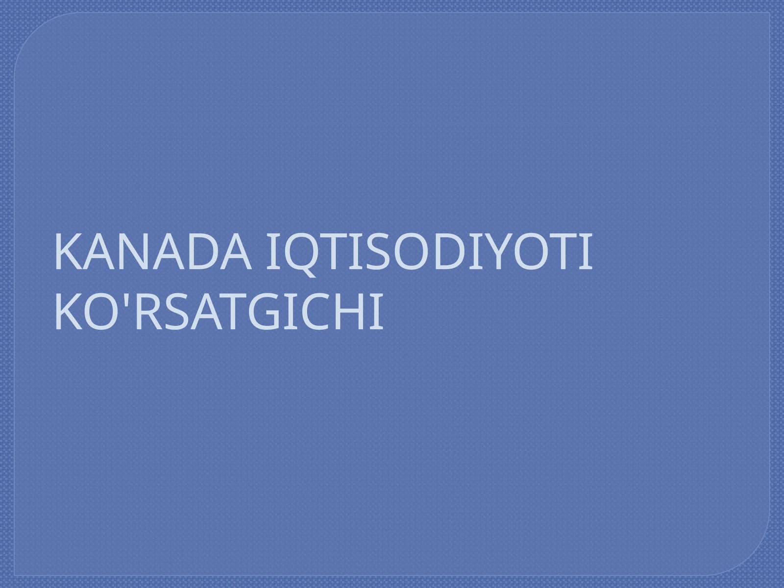 KANADA IQTISODIYOTI KO'RSATGICHI