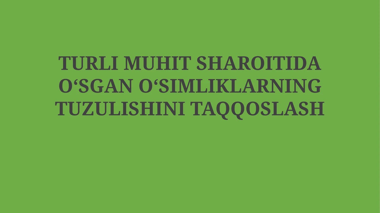 TURLI MUHIT SHAROITIDA OʻSGAN OʻSIMLIKLARNING TUZULISHINI TAQQOSLASH