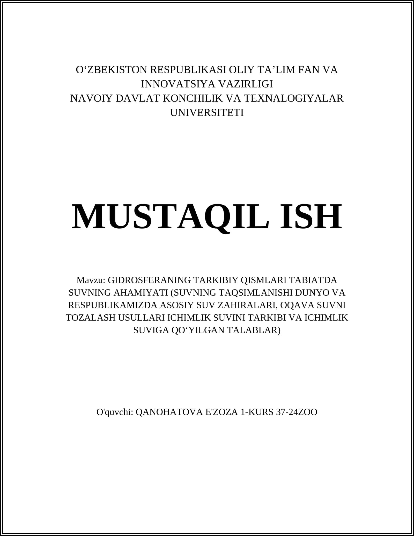 MUSTAQIL ISH Mavzu: GIDROSFERANING TARKIBIY QISMLARI TABIATDA SUVNING AHAMIYATI (SUVNING TAQSIMLANISHI DUNYO VA RESPUBLIKAMIZDA ASOSIY SUV ZAHIRALARI, OQAVA SUVNI TOZALASH USULLARI ICHIMLIK SUVINI TARKIBI VA ICHIMLIK SUVIGA QOʻYILGAN TALABLAR)