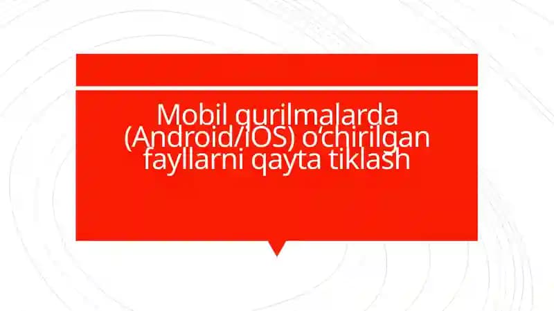 Mobil qurilmalarda (Android/iOS) o‘chirilgan fayllarni qayta tiklash