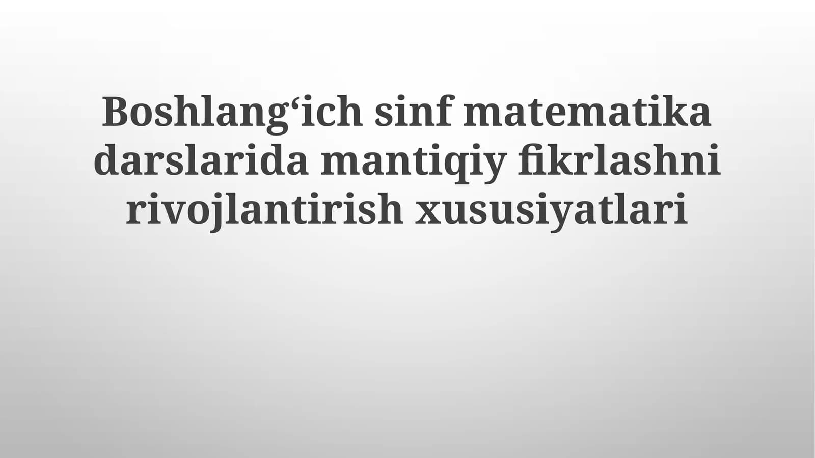 Boshlangʻich sinf matematika darslarida mantiqiy fikrlashni rivojlantirish xususiyatlari
