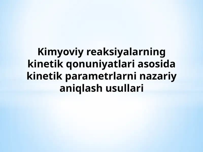 Kimyoviy reaksiyalarning kinetik qonuniyatlari asosida kinetik parametrlarni nazariy aniqlash usullari