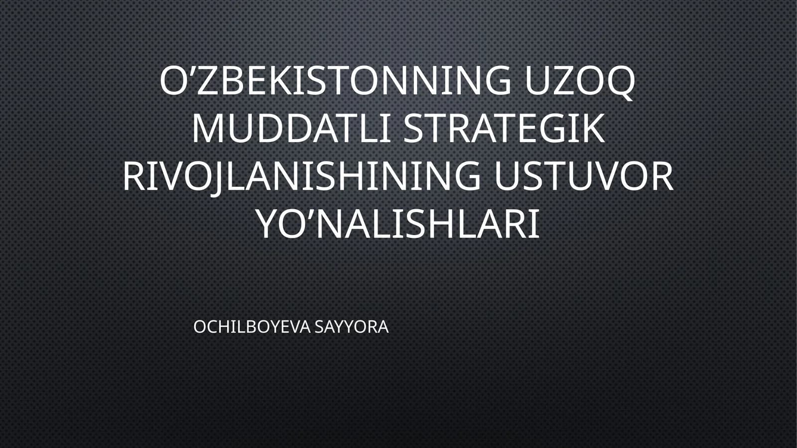 O’ZBEKISTONNING UZOQ MUDDATLI STRATEGIK RIVOJLANISHINING USTUVOR YO’NALISHLARI