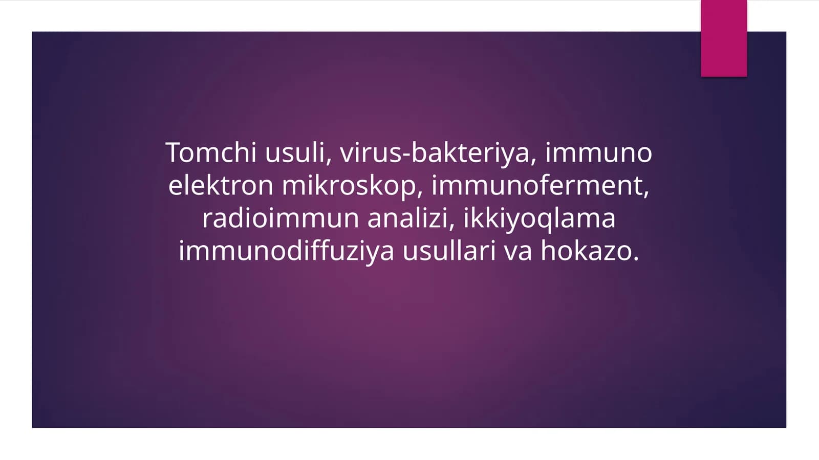 Tomchi usuli, virus-bakteriya, immuno elektron mikroskop, immunoferment, radioimmun analizi, ikkiyoqlama immunodiffuziya usullari va hokazo.